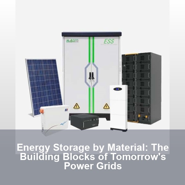 Energy Storage by Material: The Building Blocks of Tomorrow's Power Grids